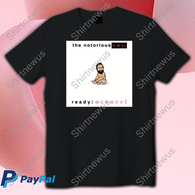 Dailywire Merch The Notorious Sbg Ready To Cancel Tee Shirt Dailywire Merch The Notorious Sbg Ready To Cancel Tee Shirt
