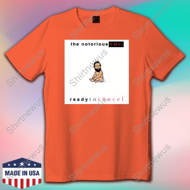 Dailywire Merch The Notorious Sbg Ready To Cancel Tee Shirt Dailywire Merch The Notorious Sbg Ready To Cancel Tee Shirt