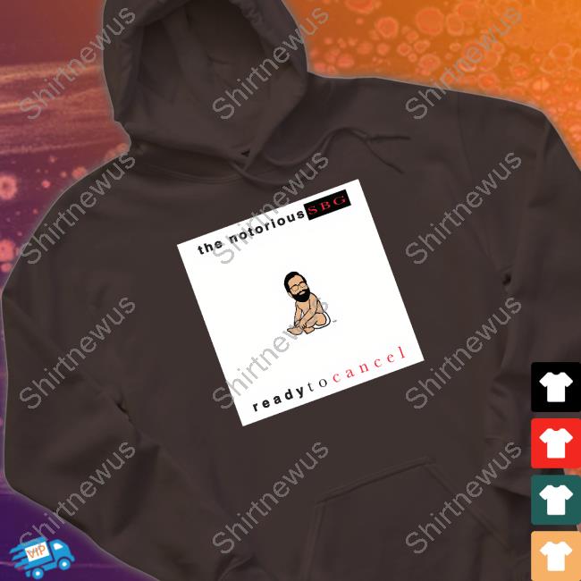 Dailywire Merch The Notorious Sbg Ready To Cancel Tee Shirt Dailywire Merch The Notorious Sbg Ready To Cancel Tee Shirt