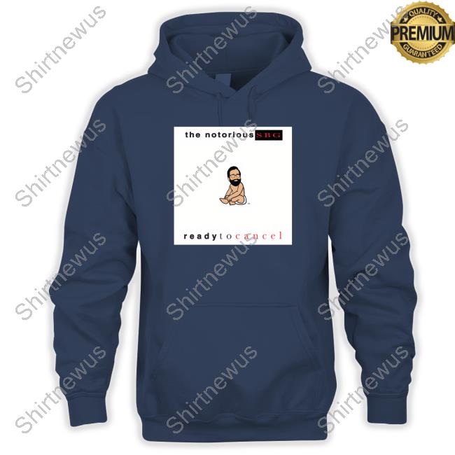 Dailywire Merch The Notorious Sbg Ready To Cancel Tee Shirt Dailywire Merch The Notorious Sbg Ready To Cancel Tee Shirt