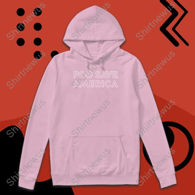 Pod Save America Special Edition Hoodie Pod Save America Special Edition Hoodie