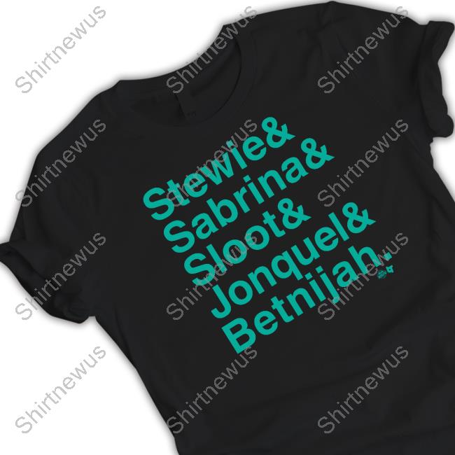 Stewie & Sabrina & Sloot & Jonquel & Betnijah T Shirt Stewie & Sabrina & Sloot & Jonquel & Betnijah T Shirt
