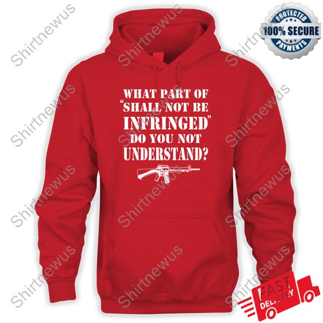 What Part Of Shall Not Be Infringed Shirt What Part Of Shall Not Be Infringed Shirt
