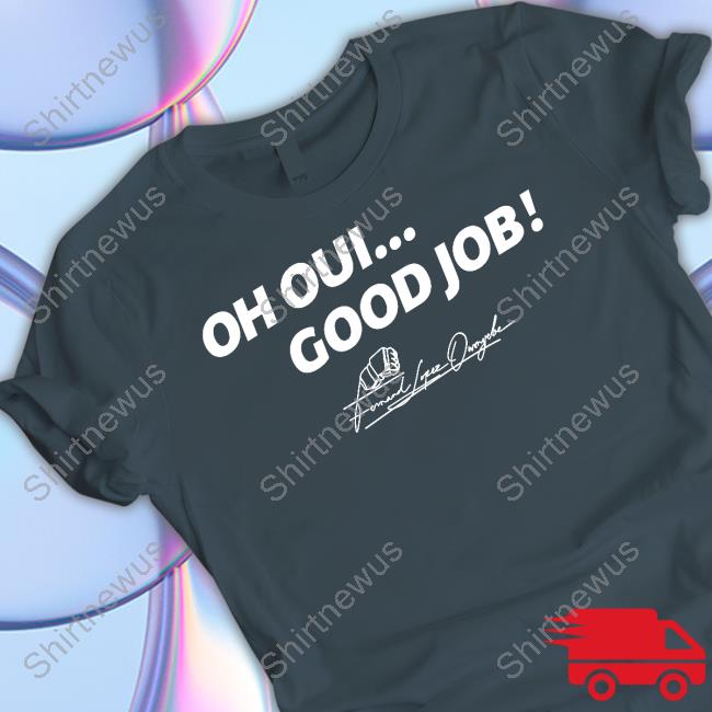 Oh Oui Good Job Shirts Oh Oui Good Job Shirts