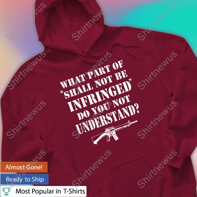 What Part Of Shall Not Be Infringed Shirt What Part Of Shall Not Be Infringed Shirt