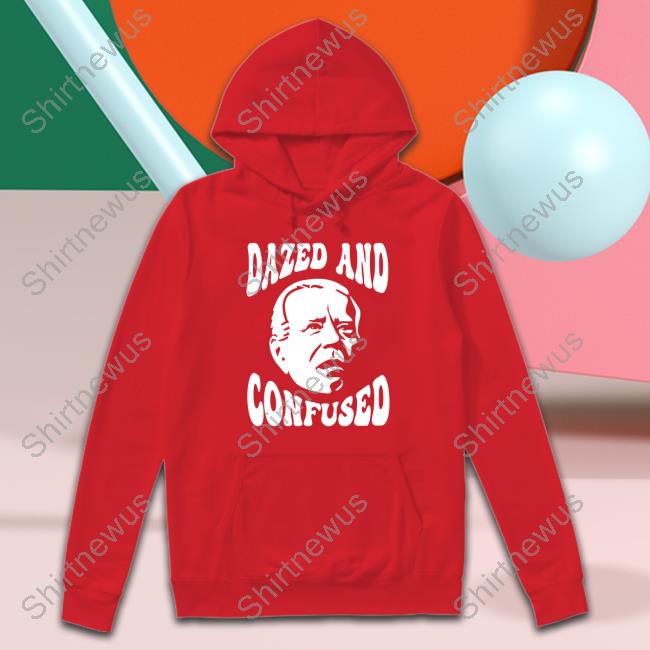 Joe Biden Dazed And Confused Sweatshirt Clown World Joe Biden Dazed And Confused Sweatshirt Clown World