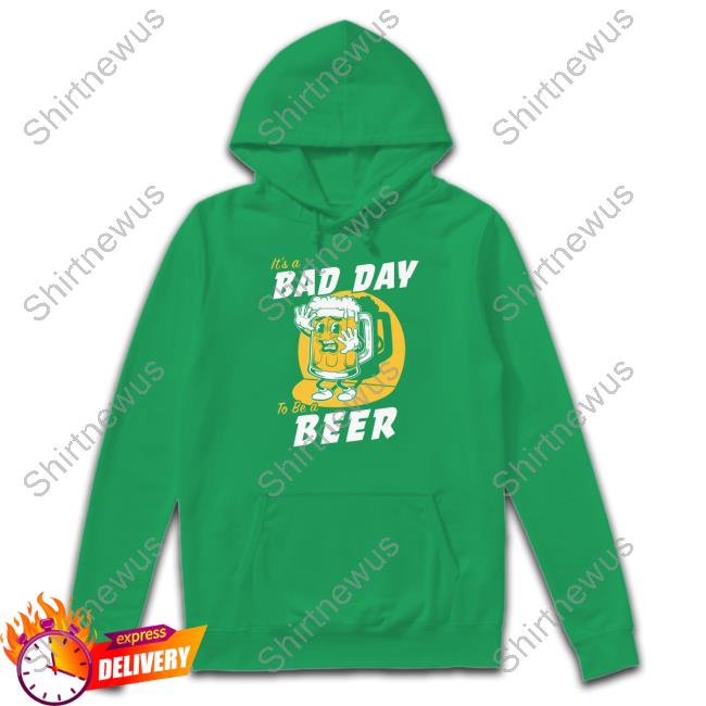 Official It's A Bad Day To Be A Beer Shirt Official It's A Bad Day To Be A Beer Shirt