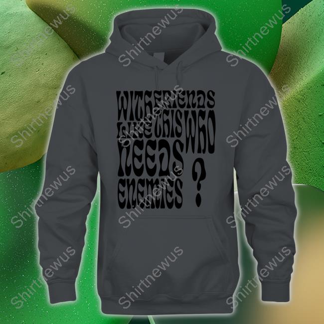 With Friends Like This Who Needs Enemies Shirt With Friends Like This Who Needs Enemies Shirt