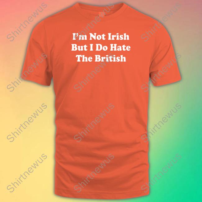 Shitheadsteve Merch I'm Not Irish But I Do Hate The British Long Sleeve Shirt Shitheadsteve Merch I'm Not Irish But I Do Hate The British Long Sleeve Shirt