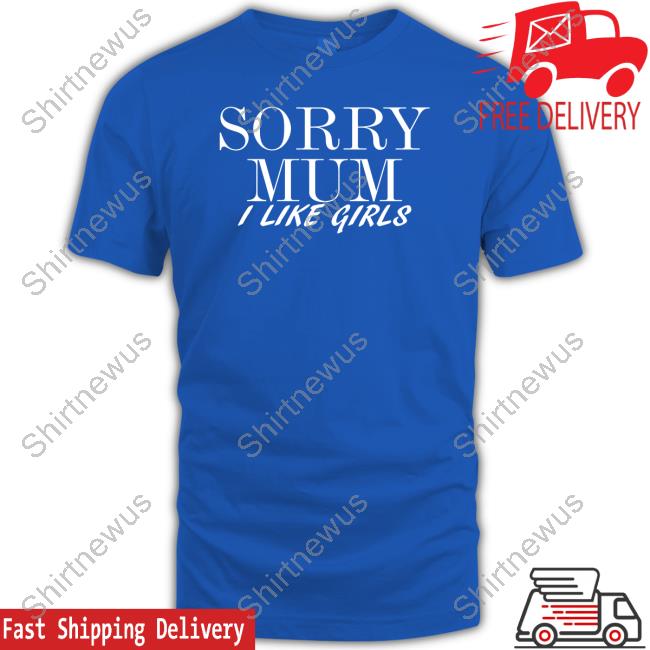 Cameron Sorry Mum I Like Girls Shirt Cam3r0nph1l1p Cameron Sorry Mum I Like Girls Shirt Cam3r0nph1l1p