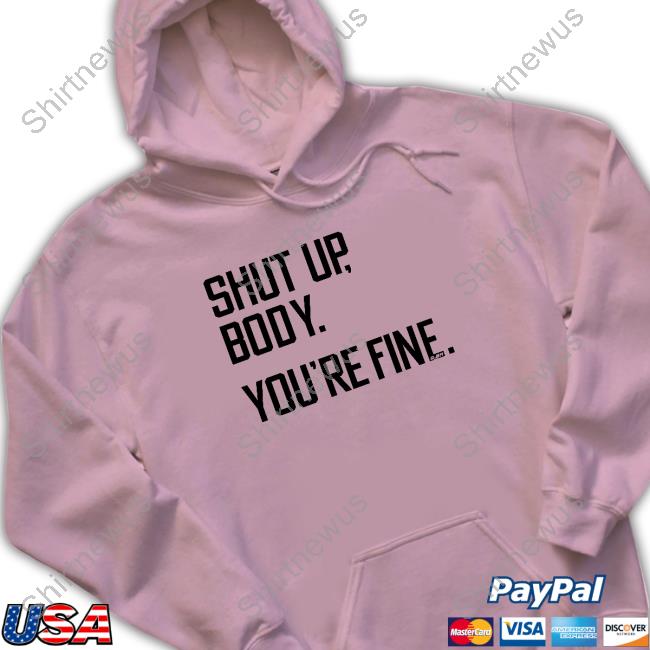 G2oh Merch Shut Up Body You're Fine Shirt Julia Morales G2oh Merch Shut Up Body You're Fine Shirt Julia Morales