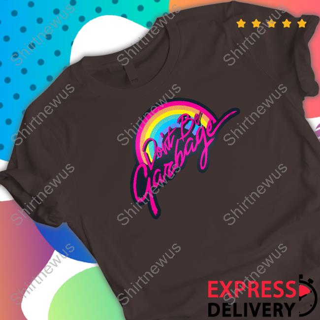 Don’T Be Garbage Long Sleeve T Shirt Don’T Be Garbage Long Sleeve T Shirt