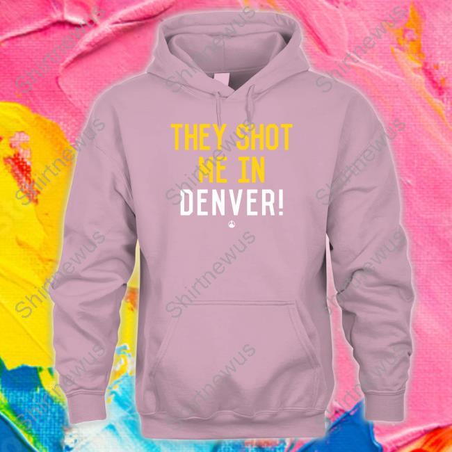 They Shot Me In Denver Tee They Shot Me In Denver Tee