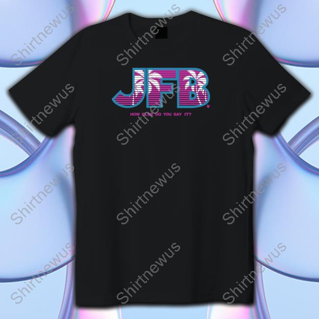 Official JFB How Else Do You Say It Sweatshirt Official JFB How Else Do You Say It Sweatshirt