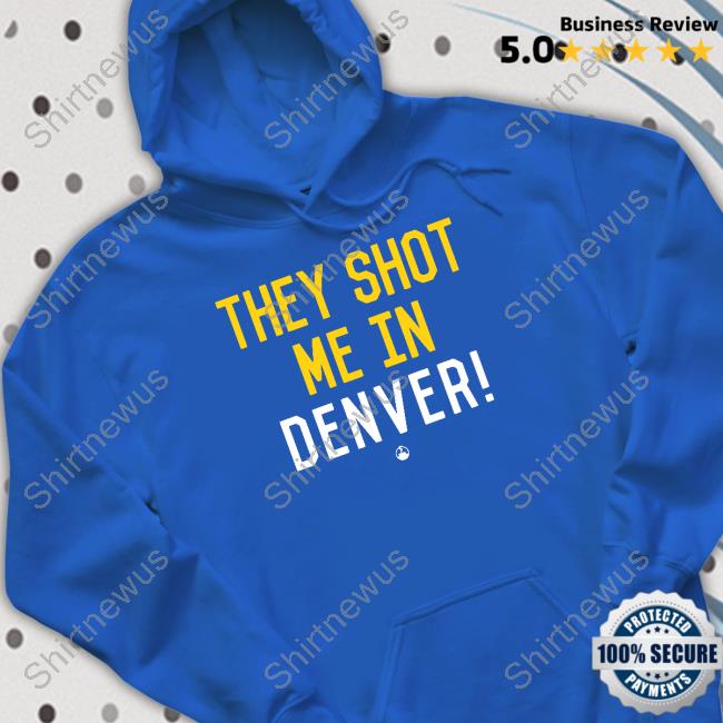 They Shot Me In Denver Tee They Shot Me In Denver Tee