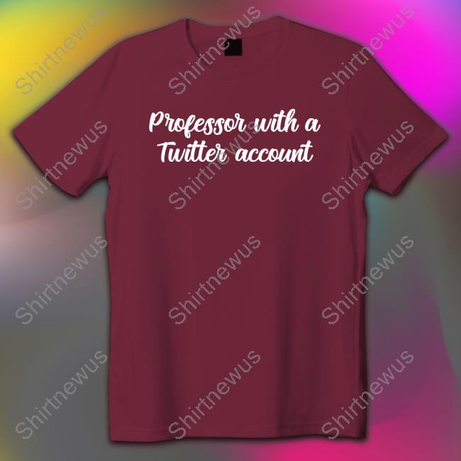 Official Professor With A Twitter Account Tee Official Professor With A Twitter Account Tee