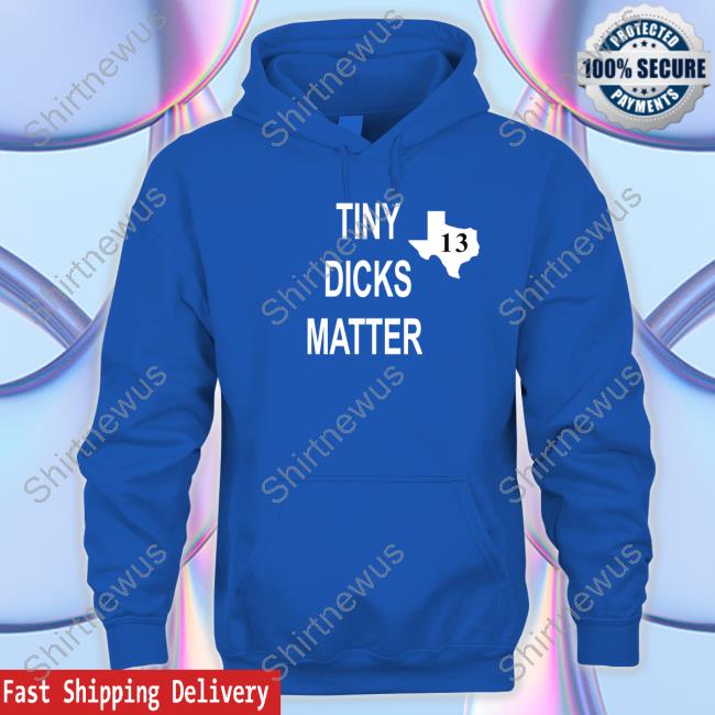 Tiny Dicks Matter Texas 13 Shirt Tiny Dicks Matter Texas 13 Shirt