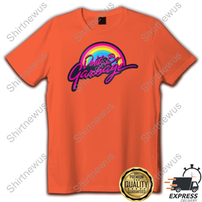 Don’T Be Garbage Long Sleeve T Shirt Don’T Be Garbage Long Sleeve T Shirt