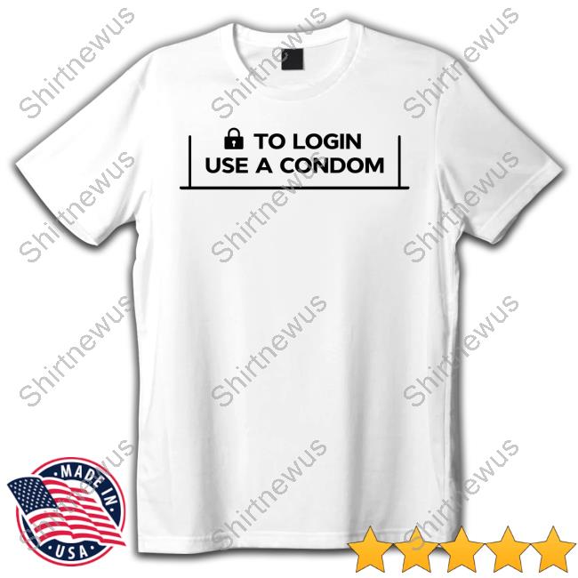 To Login Use A Condom T Shirts 001 Teen