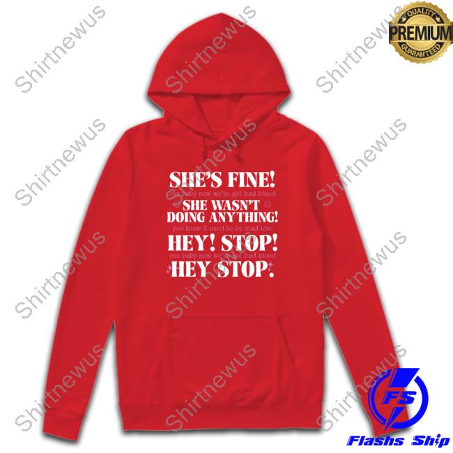She's Fine She Wasn't Doing Anything Hey Stop T Shirt She's Fine She Wasn't Doing Anything Hey Stop T Shirt