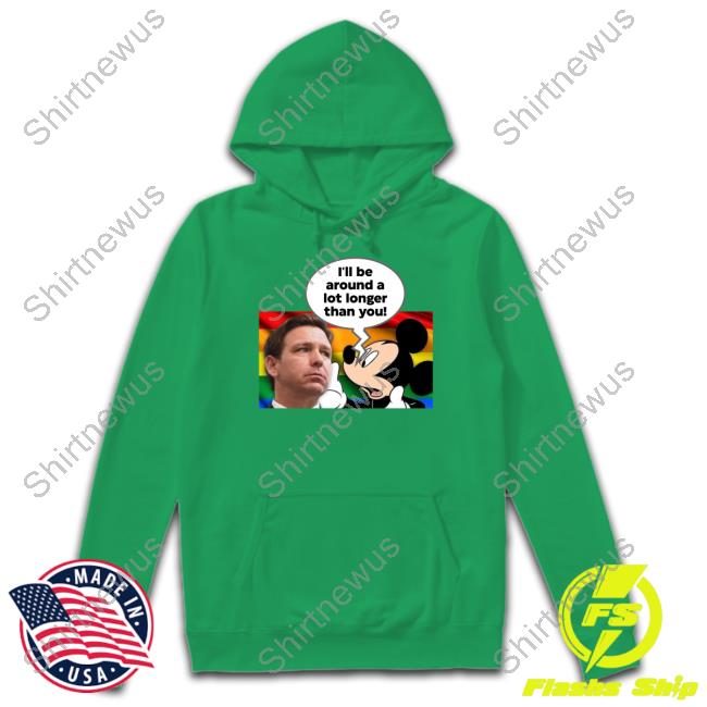 Official I'll Be Around A Lot Longer Than You T Shirt Official I'll Be Around A Lot Longer Than You T Shirt