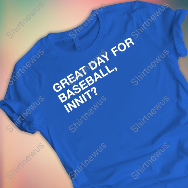 Official Obvious Shirts Great Day For Baseball Innit Tee Shirt Official Obvious Shirts Great Day For Baseball Innit Tee Shirt