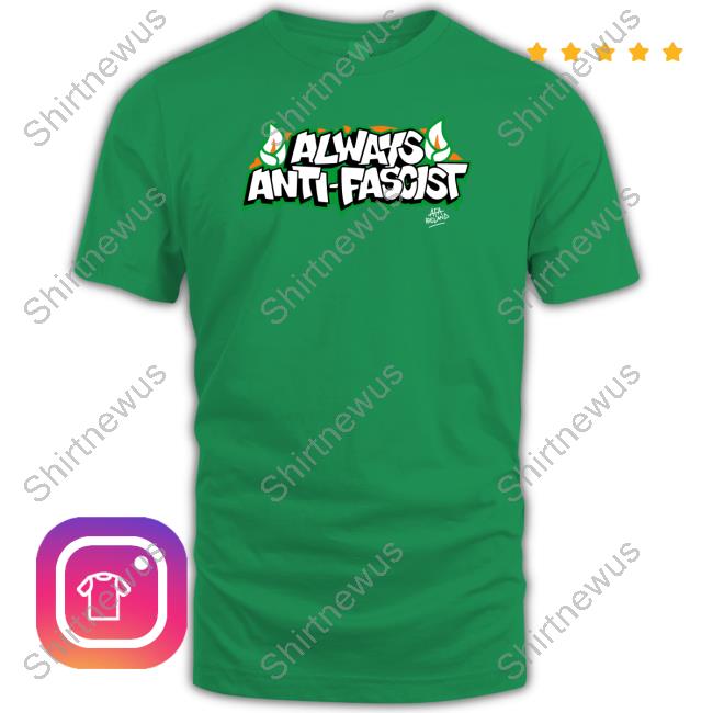 Always Anti Fascist Limited Edition Shirt Always Anti Fascist Limited Edition Shirt