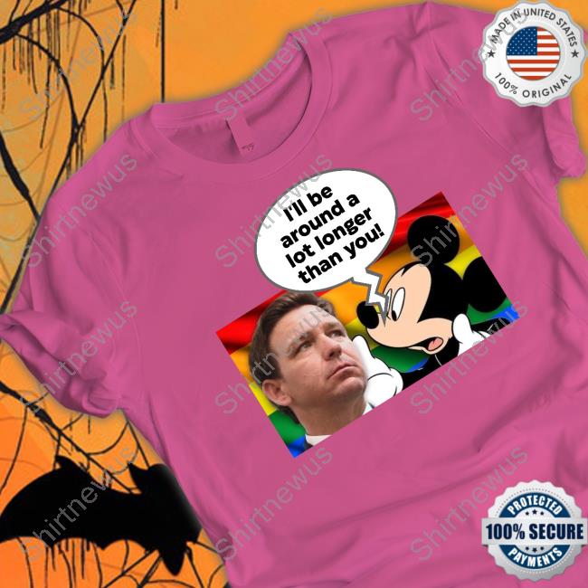 Official I'll Be Around A Lot Longer Than You T Shirt Official I'll Be Around A Lot Longer Than You T Shirt