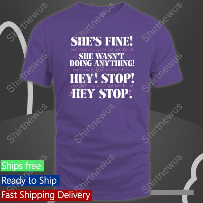 She's Fine She Wasn't Doing Anything Hey Stop T Shirt She's Fine She Wasn't Doing Anything Hey Stop T Shirt