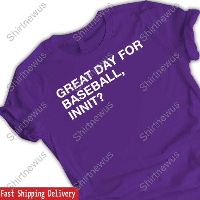 Official Obvious Shirts Great Day For Baseball Innit Tee Shirt Official Obvious Shirts Great Day For Baseball Innit Tee Shirt