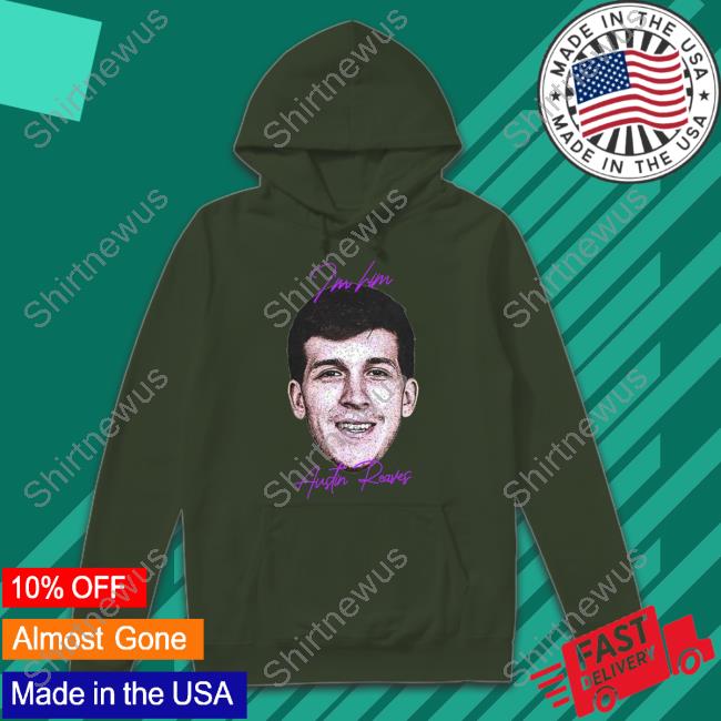 I'm Him Austin Reaves You Ain't Shit I'll Fuck You Up T Shirt I'm Him Austin Reaves You Ain't Shit I'll Fuck You Up T Shirt