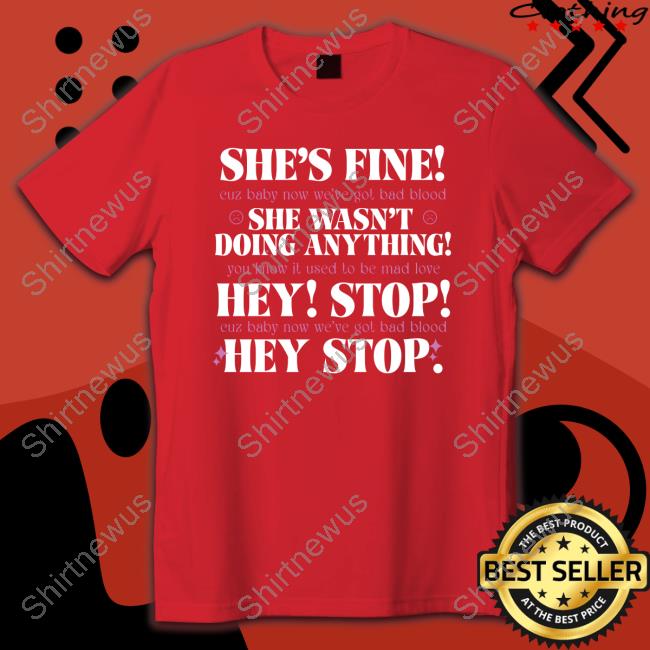 She's Fine She Wasn't Doing Anything Hey Stop T Shirt She's Fine She Wasn't Doing Anything Hey Stop T Shirt
