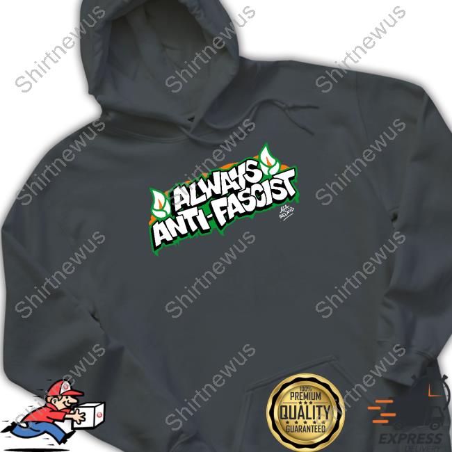 Always Anti Fascist Limited Edition Shirt Always Anti Fascist Limited Edition Shirt