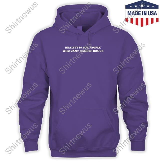 Official Reality Is For People Who Can't Handle Drugs T Shirt Official Reality Is For People Who Can't Handle Drugs T Shirt