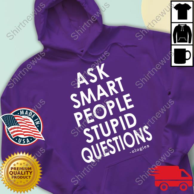 Ologies Merch Ask Smart People Stupid Questions Tee Ologies Merch Ask Smart People Stupid Questions Tee