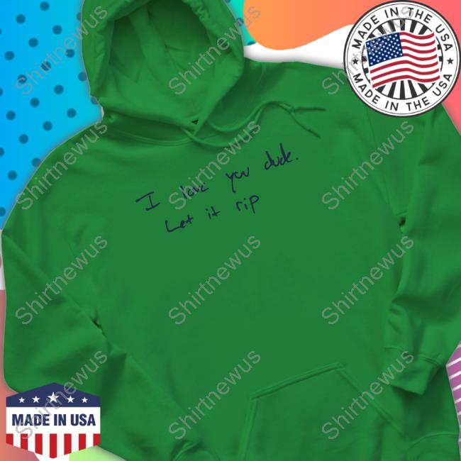 I Love You Dude Let It Rip Sweatshirt I Love You Dude Let It Rip Sweatshirt