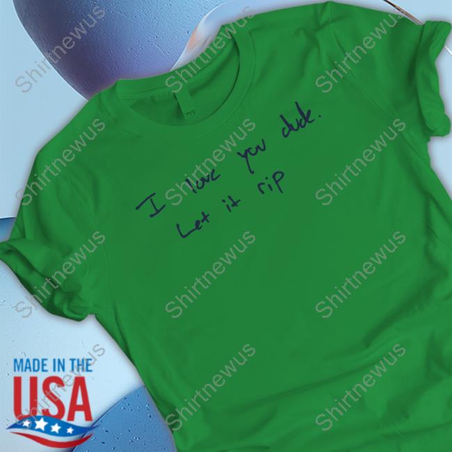 I Love You Dude Let It Rip Sweatshirt I Love You Dude Let It Rip Sweatshirt