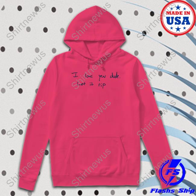 I Love You Dude Let It Rip Sweatshirt I Love You Dude Let It Rip Sweatshirt