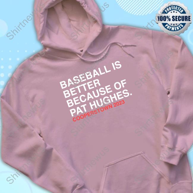 Baseball Is Better Because Of Pat Hughes Long Sleeved T Shirt Baseball Is Better Because Of Pat Hughes Long Sleeved T Shirt