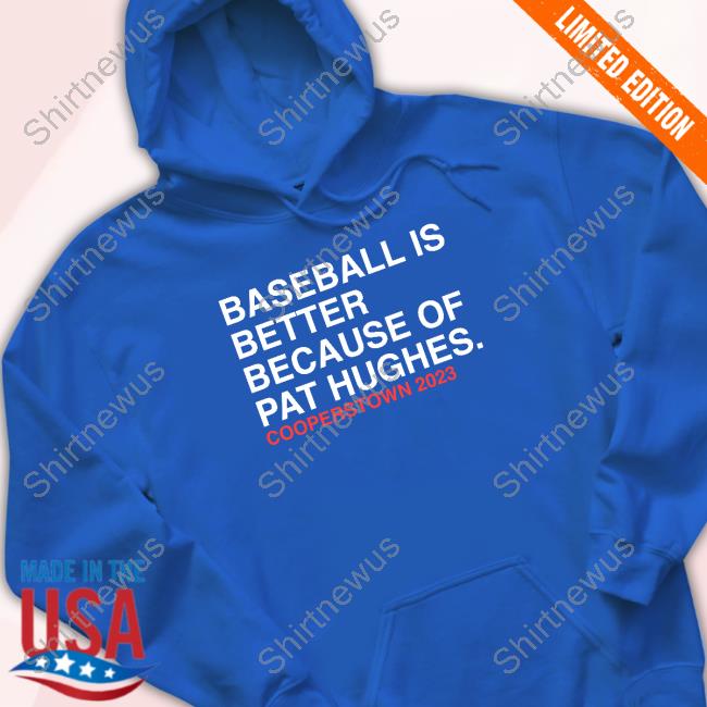Baseball Is Better Because Of Pat Hughes Long Sleeved T Shirt Baseball Is Better Because Of Pat Hughes Long Sleeved T Shirt