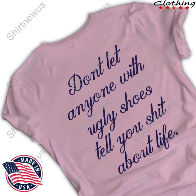 Kixnkarbs Ugly Shoe Ny Don't Let Anyone With Ugly Shoes Tell You Shit About Life Shirt Apparel Kixnkarbs Ugly Shoe Ny Don't Let Anyone With Ugly Shoes Tell You Shit About Life Shirt Apparel