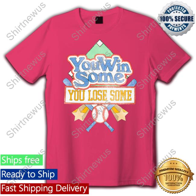 You Win Some You Lose Some T Shirt You Win Some You Lose Some T Shirt