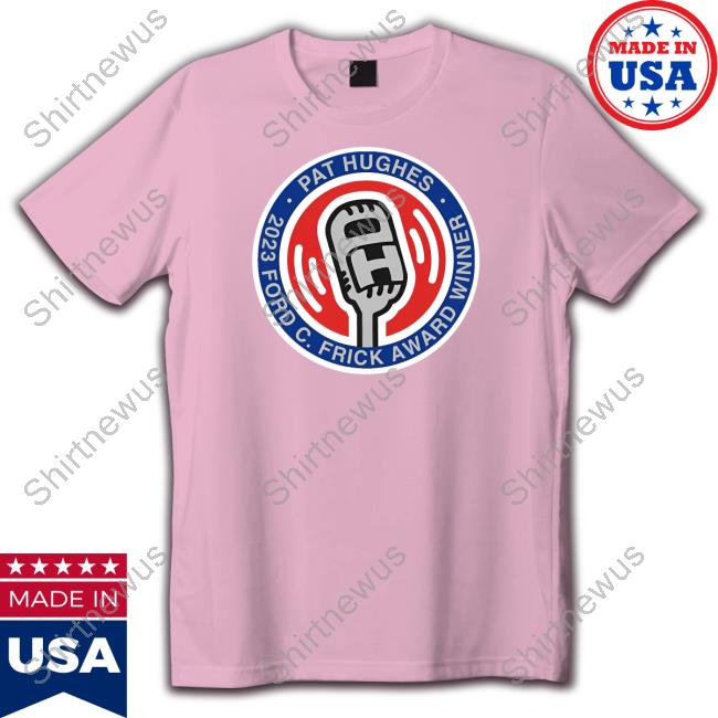 Pat Hughes 2023 Ford C. Frick Award Winner Shirt Pat Hughes 2023 Ford C. Frick Award Winner Shirt