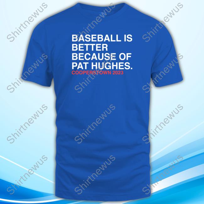 Baseball Is Better Because Of Pat Hughes Long Sleeved T Shirt Baseball Is Better Because Of Pat Hughes Long Sleeved T Shirt