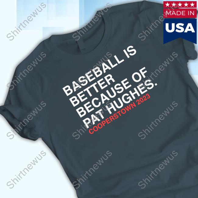 Baseball Is Better Because Of Pat Hughes Long Sleeved T Shirt Baseball Is Better Because Of Pat Hughes Long Sleeved T Shirt