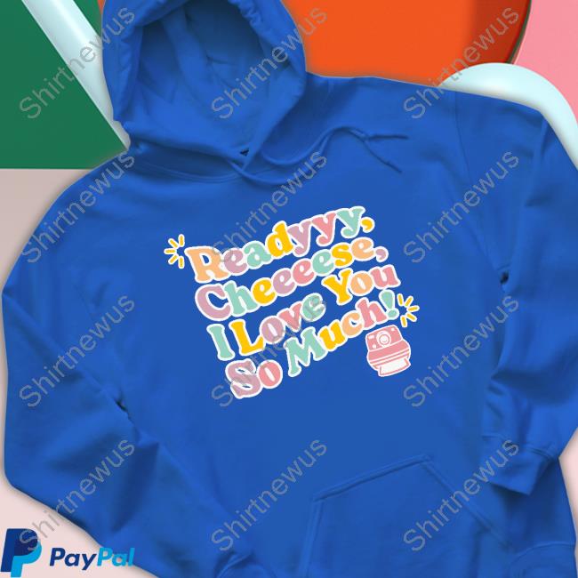 Official Fanjoy Merch Ready Cheese I Love You So Much Shirt Official Fanjoy Merch Ready Cheese I Love You So Much Shirt