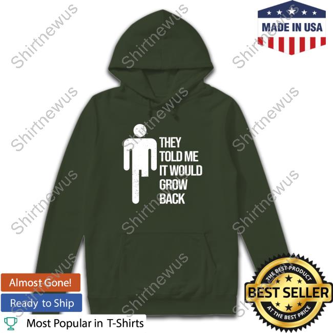 Official They Told Me It Would Grow Back Shirt Official They Told Me It Would Grow Back Shirt