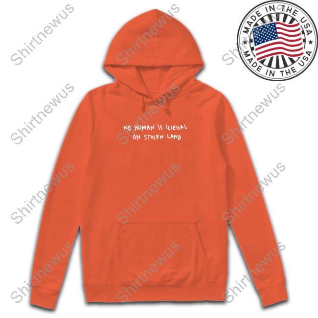 Official No Human Is Illegal On Stolen Land Tee Shirt Official No Human Is Illegal On Stolen Land Tee Shirt