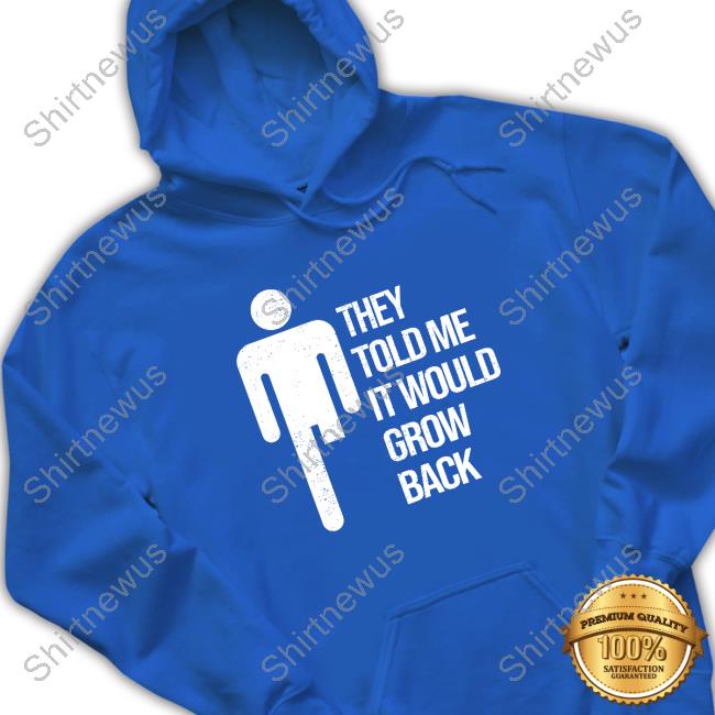 Official They Told Me It Would Grow Back Shirt Official They Told Me It Would Grow Back Shirt