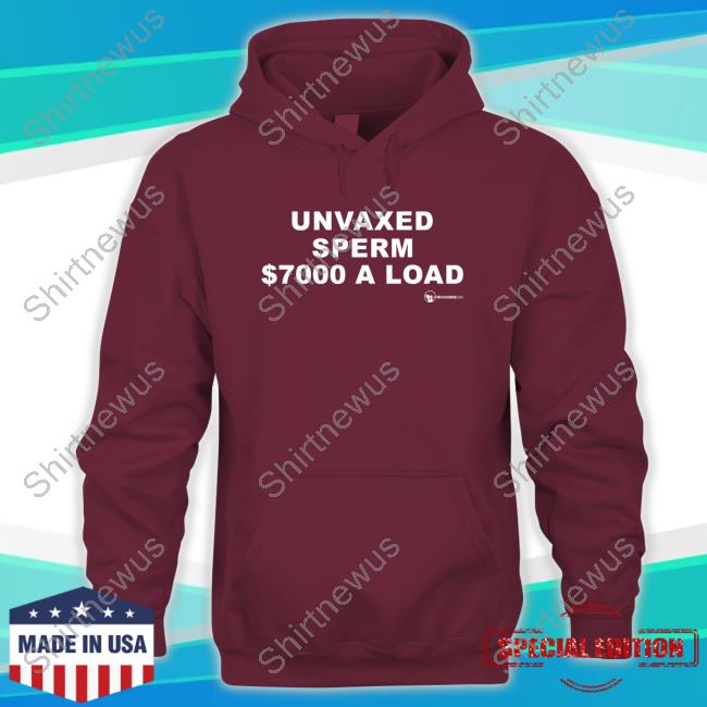 Unvaxed Sperm $7000 A Load Shirt Unvaxed Sperm $7000 A Load Shirt